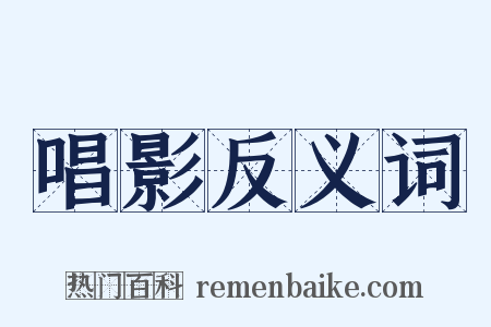 唱影反义词是什么意思的图片